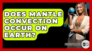 Does Mantle Convection Occur On Earth? - Physics Frontier