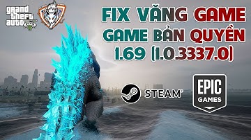 GTA 5 - Hướng Dẫn Fix Lỗi Văng Game Bản Quyền Steam, Epic bản 1.69 (1.0.3337.0)