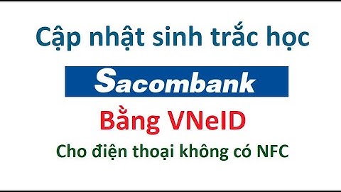 Cách cập nhật sinh trắc học Sacombank không cần NFC bằng VNeID