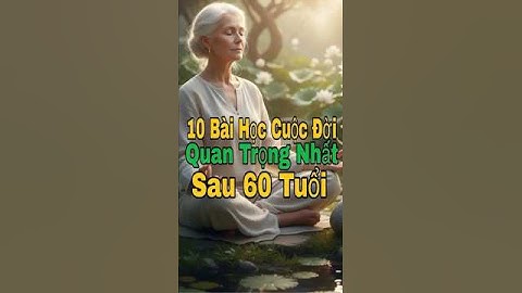 Tổng Hợp 10 Bài Học Cuộc Đời Quan Trọng Nhất Sau Tuổi 60