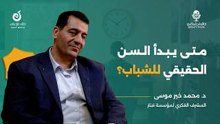 متى يبدأ السن الحقيقي للشباب؟ هل يبدأ حقاً في الثامنة عشرة؟ | د. محمد خير موسى