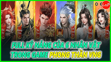 PHONG THẦN VNG - FULL KỸ NĂNG CỦA 6 NHÂN VẬT TRONG GAME PHONG THẦN VNG