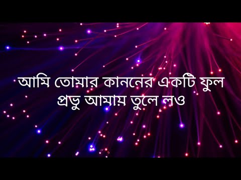 Bengali Christian song “Ami tomar kanoner ekti ful” . আমি তোমার কাননের একটি ফুল।