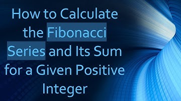 How to Calculate the Fibonacci Series and Its Sum for a Given Positive Integer