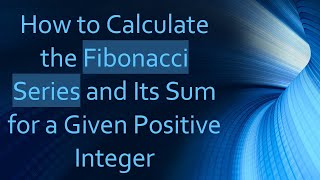 How to Calculate the Fibonacci Series and Its Sum for a Given Positive Integer
