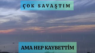 Çok Savaştım/Kaybettim