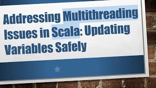 Addressing Multithreading Issues in Scala: Updating Variables Safely Net Worth