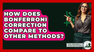 How Does Bonferroni Correction Compare To Other Methods? - The Friendly Statistician