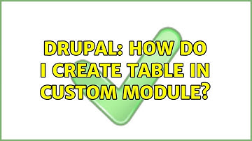 Drupal: How do I create table in custom module? (2 Solutions!!)