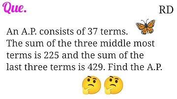 An A.P. consists of 37 terms. The sum of the three middle most terms is 225 and the sum of the...