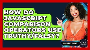 How Do JavaScript Comparison Operators Use Truthy/Falsy? - JavaScript Toolkit