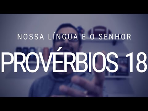 Estudo de Provérbios 18 - Nossa língua e a confiança no SENHOR