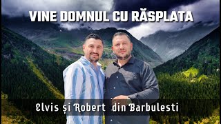 Elvis și Robert din Barbulesti - VINE DOMNUL CU RASPLATA