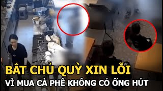 Bắt chủ quỳ xin lỗi vì mua cà phê không có ống hút