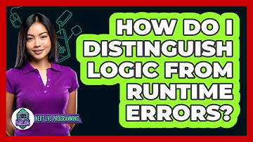 How Do I Distinguish Logic From Runtime Errors? - Next LVL Programming
