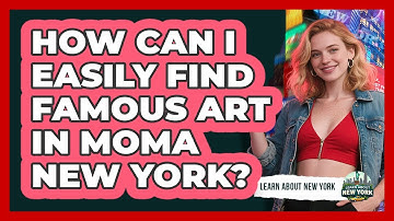How Can I Easily Find Famous Art In MoMA New York? - Learn About New York