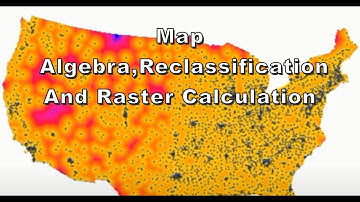 Map Algebra,Reclassification and Raster Calculation