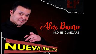 ALEX BUENO NO TE OLVIDARÉ  BACHATA NUEVA 2023