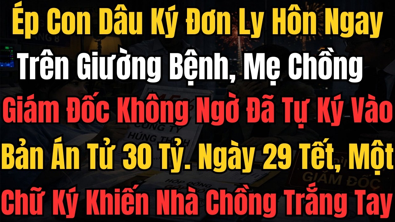 Ép Con Dâu Ký Đơn Ly Hôn Ngay Trên Giường Bệnh, Mẹ Chồng Giám Đốc Không Ngờ Đã Tự Ký Vào Bản Án Tử..