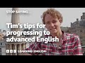 Tims top tips for progressing to advanced English - Stop Saying!