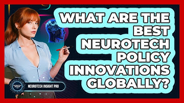 What Are The Best Neurotech Policy Innovations Globally? - Neurotech Insight Pro