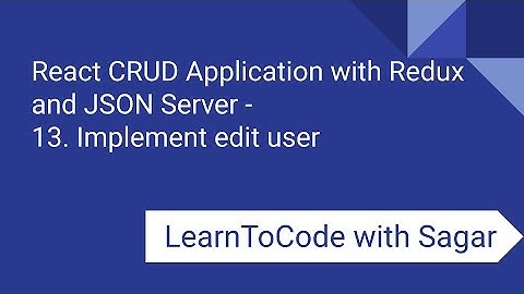 13. React CRUD Application with Redux, JSON Server, router, axios - Implement edit user