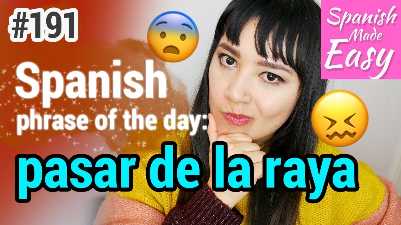 Learn Spanish Pasar de la Raya Spanish Phrase of the Day 191
