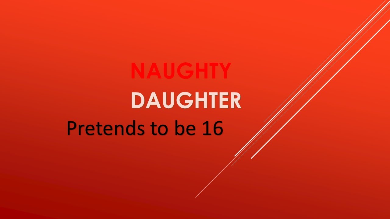 Naughty Daughter Episode 16 Naughty Daughter Pretends To Be 16 Youtube 