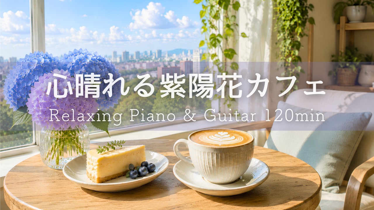 【癒しBGM】心晴れる紫陽花カフェ🌿 晴れた日の窓辺で過ごす穏やかなひととき|Relaxing Piano & Guitar 120min|リラックス・読書・勉強・作業用音楽