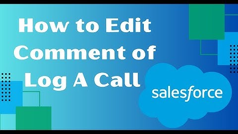 How to Edit Comment of Log A Call in Salesforce