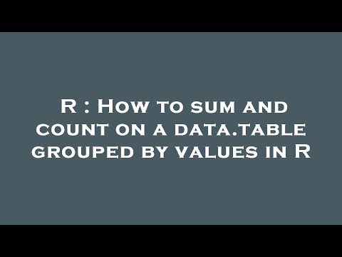 R : How to sum and count on a data.table grouped by values in R