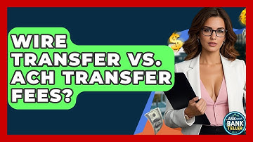 Wire Transfer Vs. ACH Transfer Fees? - Ask Your Bank Teller