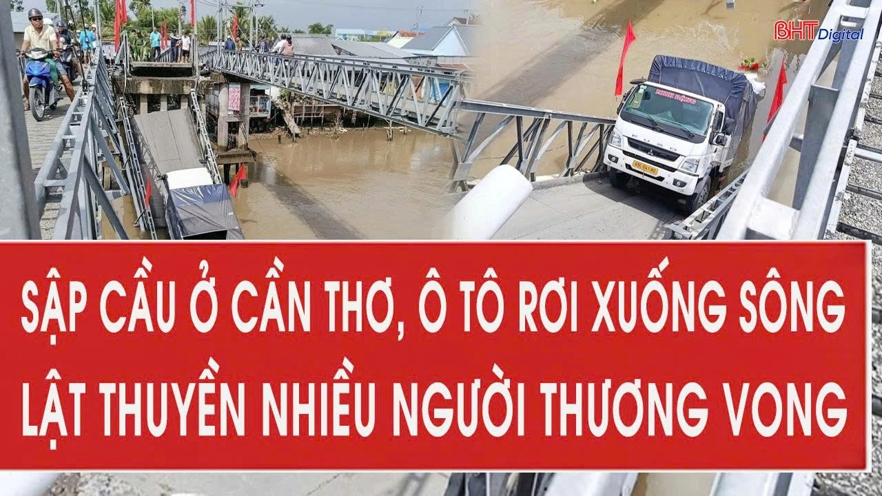 Toàn cảnh 28/2: Sập cầu ở Cần Thơ, ô tô rơi xuống sông; lật thuyền nhiều người thương vong