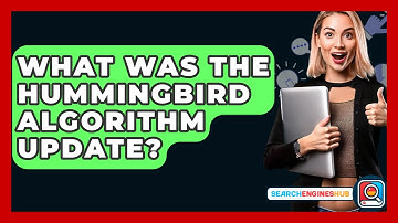 What Was The Hummingbird Algorithm Update? - SearchEnginesHub.com