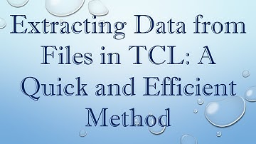 Extracting Data from Files in TCL: A Quick and Efficient Method