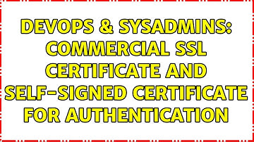 DevOps & SysAdmins: Commercial SSL Certificate and Self-Signed Certificate for Authentication