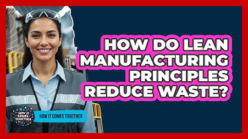 How Do Lean Manufacturing Principles Reduce Waste?