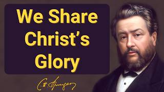 We Share Christ’s Glory | Charles Spurgeon | Devotional | "Morning & Evening: Daily Readlings"