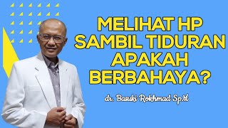 MELIHAT HP SAMBIL TIDURAN APAKAH BERBAHAYA? | dr.Basuki Rokhmad SpM