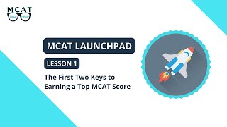 MCAT Launchpad Lesson 1: The First 2 Keys to Earning a Top MCAT Score