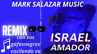 israel🎶amador con sus gafas negras vacilando va remix MARK SALAZAR (music)