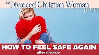 How to Feel Safe Again After Divorce