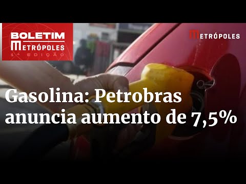 Petrobras anuncia aumento de 7,5% da gasolina para distribuidoras | Boletim Metrópoles 1º