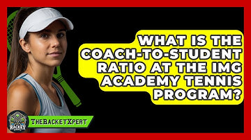 What Is The Coach-to-student Ratio At The IMG Academy Tennis Program? - The Racket Xpert