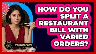 How Do You Split A Restaurant Bill With Varied Orders? - Beyond Borders Etiquette