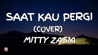 Saat Kau Pergi - Vagetoz (Lyrics) Cover Mitty Zasia