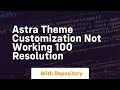 astra theme customization not working 100 resolution