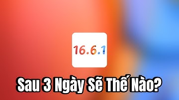 iOS 16.6.1 Sau 3 Ngày Sẽ Thế Nào?
