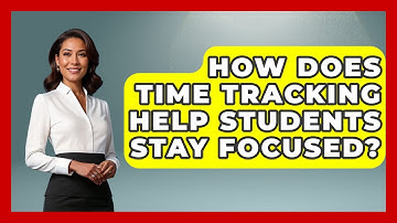 How Does Time Tracking Help Students Stay Focused? - The Time Management Pro