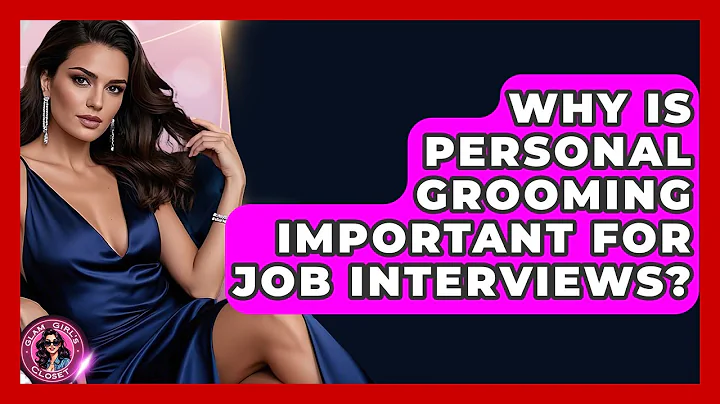 Why Is Personal Grooming Important For Job Interviews? - Glam Girl's Closet